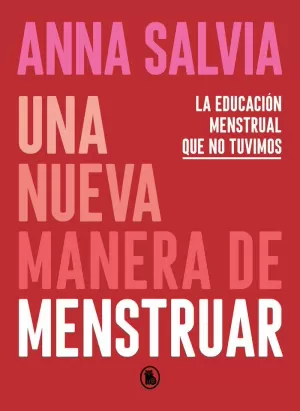 UNA NUEVA MANERA DE MENSTRUAR : CONOCIENDO Y RESPETANDO TU CUERPO Y TUS NECESIDADES MENSTRUALES