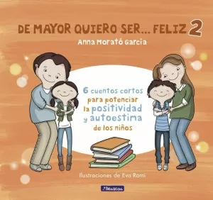 DE MAYOR QUIERO SER-- FELIZ 2 : 6 CUENTOS CORTOS PARA POTENCIAR LA POSITIVIDAD Y AUTOESTIMA DE LOS NIÑOS